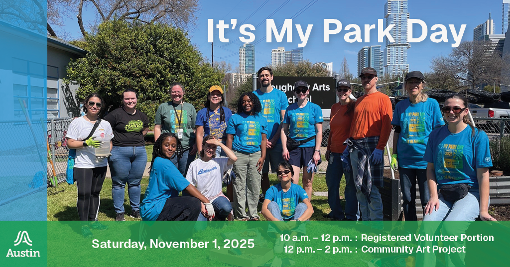 A graphic with a photograph of several people huddled together in a garden space with the city of Austin skyline behind them. Text on the graphics says 'It's My Park Day Saturday, November 1, 2025 10 a.m. - 12 p.m. :Registered Volunteer Portion 12 p.m. - 2 p.m. : Community Art Project' and the Austin A logo