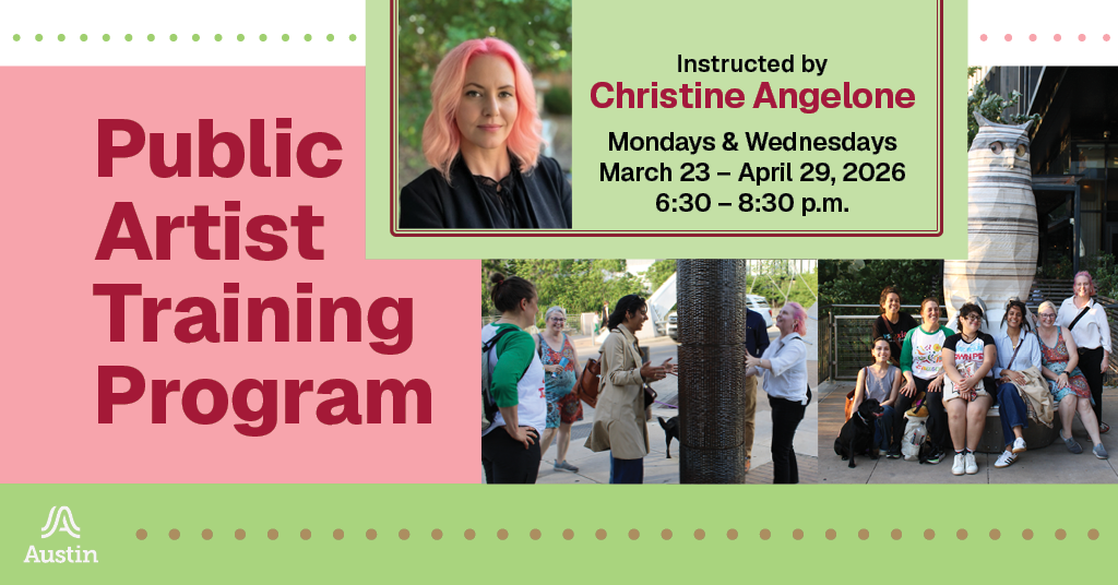 A banner graphic with several images of people gathered outside around public art. There is also a portrait of a person. The graphic includes the text 'Public Artist Training Program Instructed by Christine Angelone Mondays & Wednesday March 23 - April 29, 2026 6:30 - 8:30 p.m.' and the A Austin logo.