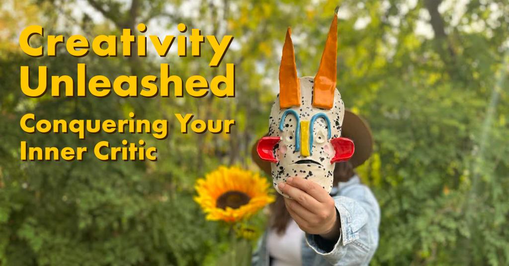 An image of a person holding up a clay mask and the text 'Creativity Unleashed Conquering Your Inner Critic'