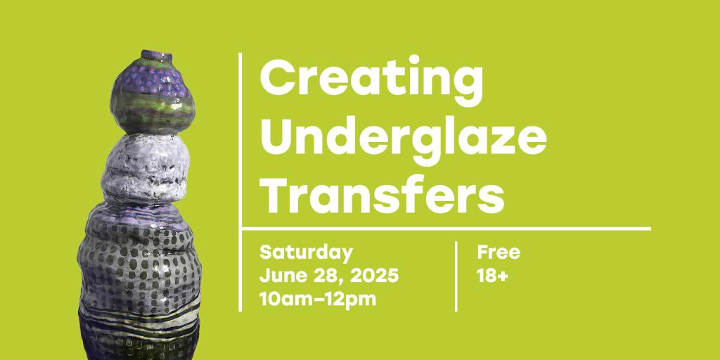 A graphic with a ceramic vessel and the text 'Creating Underglaze Transfers Saturday June 28, 2025 10am-12pm Free 18+'