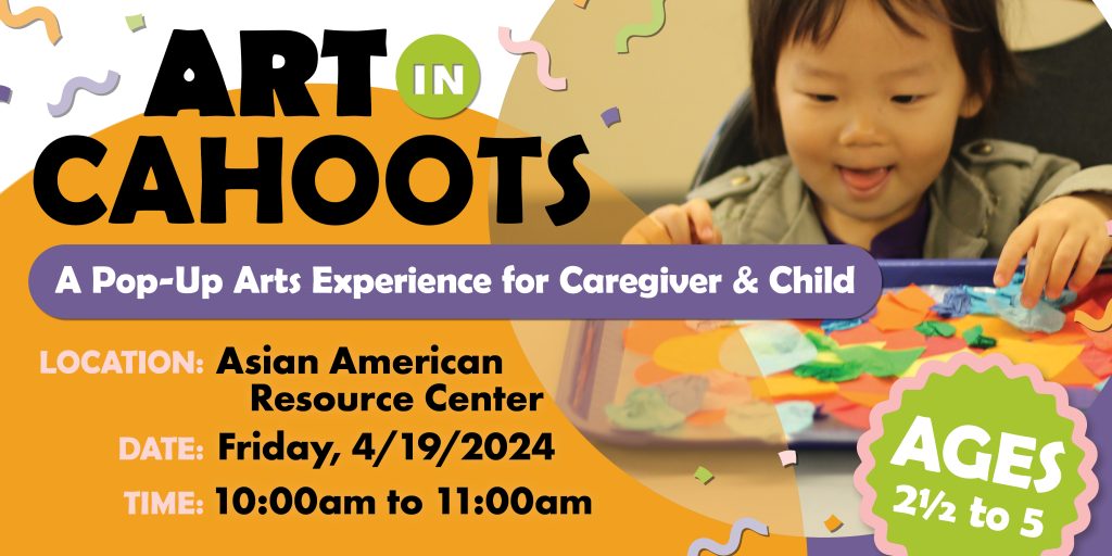 Art In Cahoots A Pop-Up Arts Experience for Caregiver & Child at Asian American Resource Center