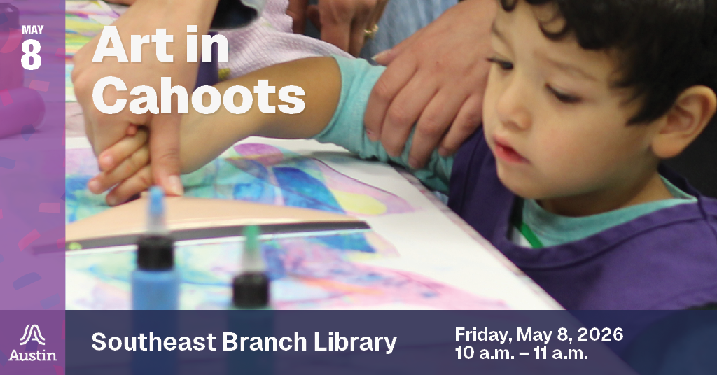 A graphic with a photograph of a child painting with assistance, the Austin A logo, and the text 'May 8 Art in Cahoots Southeast Branch Library Friday, May 8, 2026 10 a.m. - 11 a.m.'
