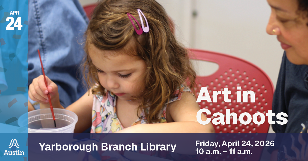 A graphic with an image of a child painting, the Austin A logo, and the text 'Apr 24 Art in Cahoots Yarborough Branch Library Friday, April 24, 2026 10 a.m. - 11 a.m.'