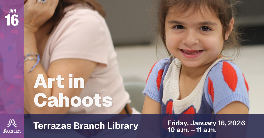 A graphic with a photo of a young child smiling and making eye contact with the viewer and the text 'Jan 16 Art in Cahoots Terrazas Branch Library Friday January 16, 2026 10 a.m. - 11 a.m.' and the Austin A logo.