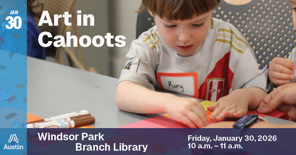 A graphic with a photograph of a child creating artwork and the text 'Jan 30 Art in Cahoots Windsor Park Branch Library Friday, January 30, 2026 10 a.m. - 11 a.m.' and the Austin A logo.