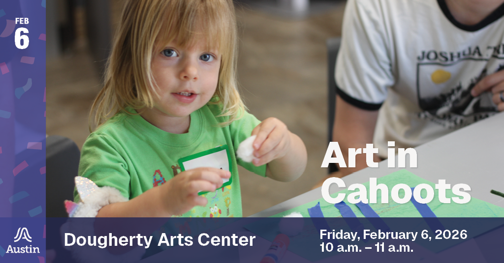 A graphic with a photograph of a child creating artwork and the text 'Feb 6 Dougherty Arts Center Art in Cahoots Friday, February 6, 2026 10 a.m. - 11 a.m.' and the Austin A logo.