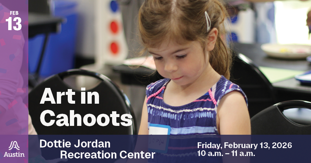A graphic with a photograph of a child and the text 'Feb 13 Art in Cahoots Dottie Jordan Recreation Center Friday, February 13, 2026 10 a.m. - 11 a.m.' and the Austin A logo.