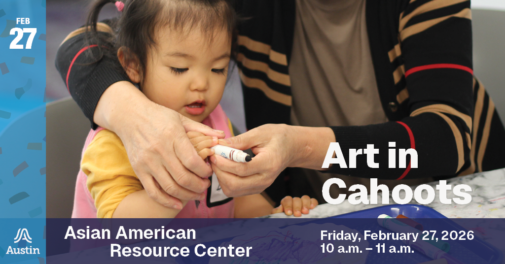 A graphic with a child and adult working together to hold up a marker and the text 'Feb 27 Art in Cahoots Asian American Resource Center Friday, February 27, 2026 10 a.m. - 11 a.m.' and the Austin A logo