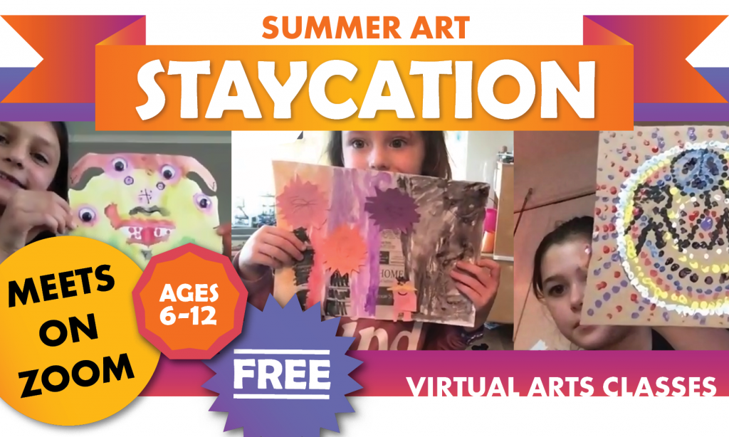 Summer Art Staycation header graphic with screenshots of students holding up paintings and mixed media art done during virtual classes, badges state that the program is FREE, meets on ZOOM, and is for ages 6 to 12.