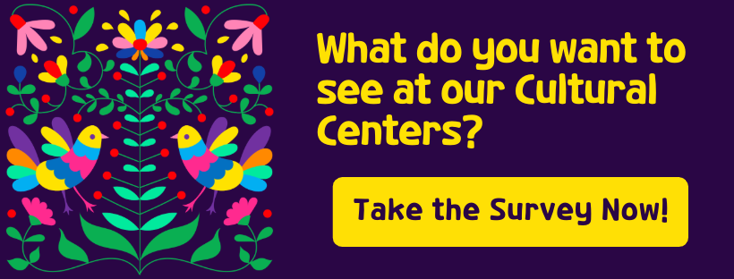 What do you want to see at our cultural centers? Take the survey now!