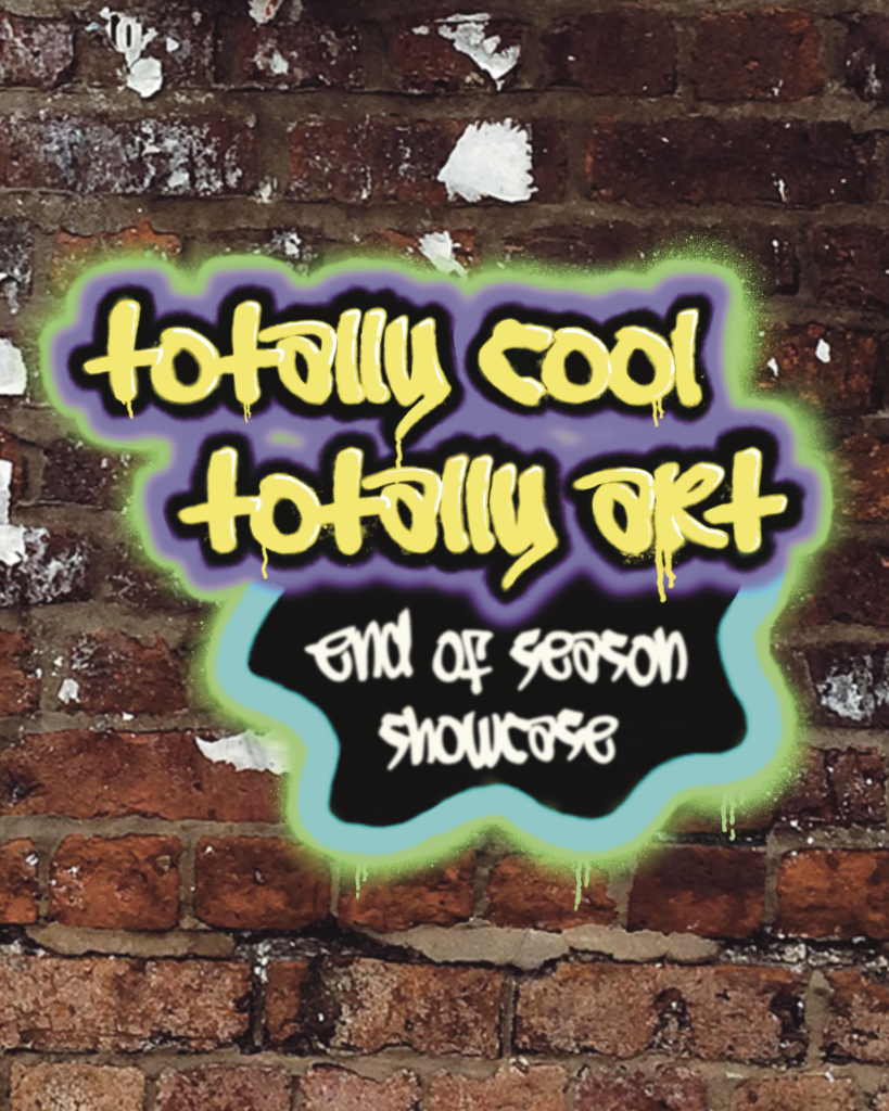 Text Reads "Totally Cool Totally Art. End of Season Showcase"