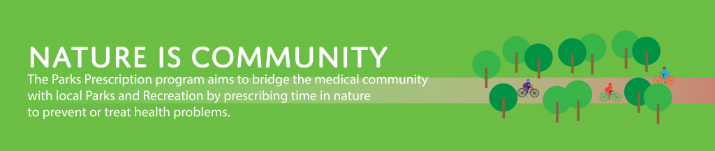 green rectangle with white text that reads nature is community the parks prescription program aims to bridge the medical community with local parks and recreation by prescribing physical activity in a recreation setting to prevent or treat health problems
