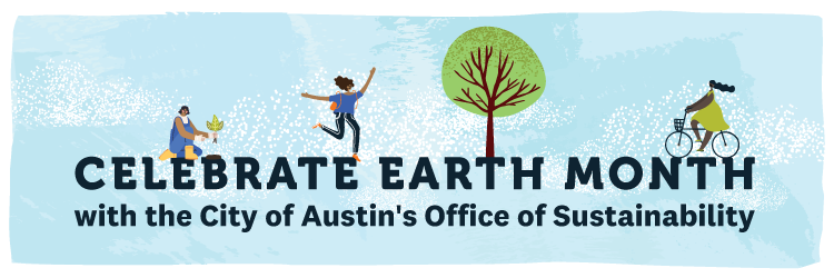 A banner that reads, "Celebrate Earth Month with the City of Austin's Office of Sustainability."