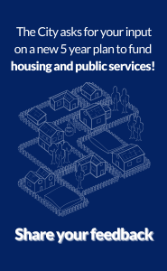 The City asks for your input on a new 5 year plan to fund  housing and public services! Share your feedback