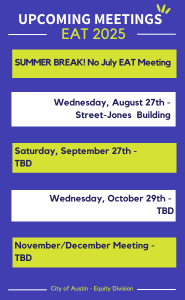 Upcoming Meeting Dates for the EAT: Summer Break! No July EAT Meeting; Wednesday, August 27th-Street-Jones Building; Saturday, September 27th-TBD; Wednesday October 29th-TBD, November/December EAT Meeting-TBD