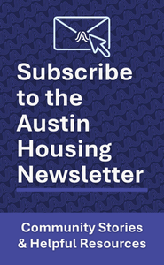 subscribe to the austin housing newsletter for community stories and helpful resources