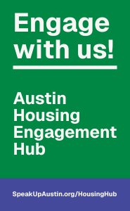 Engage with Us through the Austin Housing Engagement Hub at SpeakUpAustin.org/HousingHub