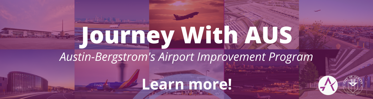 Graphic reads: Journey with AUS, Austin-Bergstrom's airport improvement program. Learn more!