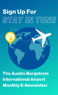 Sign Up Stay in Tune,  the Austin-Bergstrom International Airport Monthly E-Newsletter
