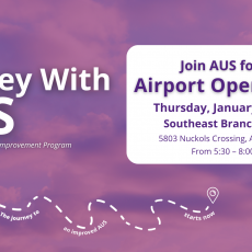 A graphic with text that reads "Journey with AUS - Austin-Begrstrom's Airport Improvement Program. Join AUS for an Airport Open House Thursday, January 19th 2023. Southeast Branch Library, 5803 Nuckols Crossing, Austin , TX 78744. From 5:30 - 8:00 PM