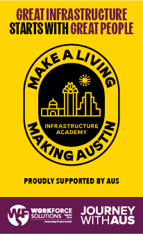 Great infrastucture starts with great people. Make a living making Austin. Proudly supported by AUS. Workforce Solutions Capital Area. Journey with AUS.